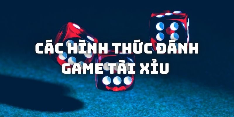 Các hình thức đánh game tài xỉu online online cực hấp dẫn