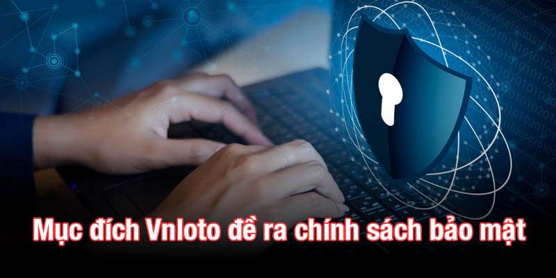 Mục đích Vnloto đề ra chính sách bảo mật