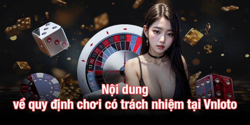 Nội dung về quy định chơi có trách nhiệm tại Vnloto