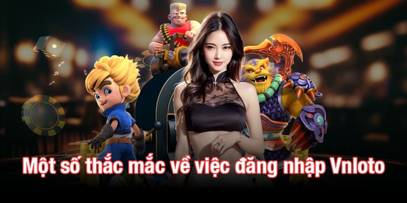 Một số thắc mắc về việc đăng nhập Vnloto