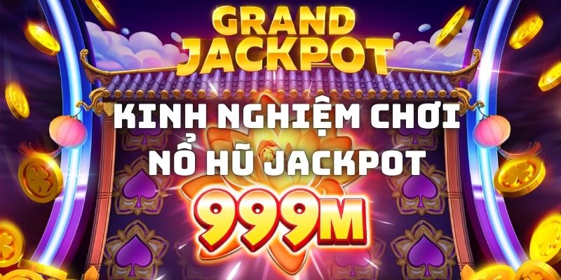 Kinh nghiệm đánh nổ hũ Jackpot hiệu quả là chơi nhiều