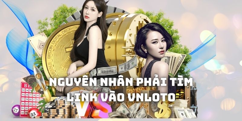 Chia sẻ nguyên nhân phải tìm link vào Vnloto không chặn