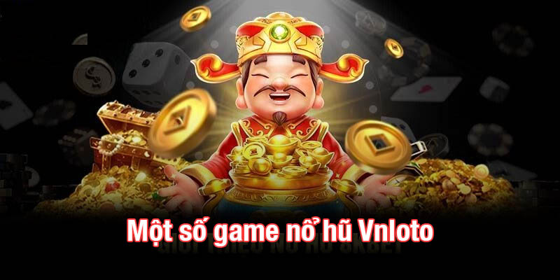 Một số game nổ hũ Vnloto được săn đón nhiều