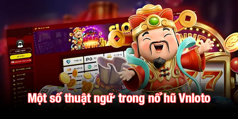 Tìm hiểu một số thuật ngữ trong nổ hũ Vnloto