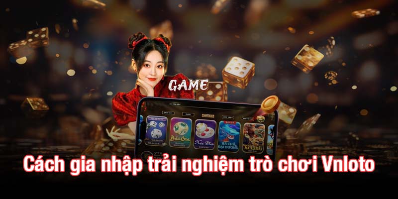 Cách gia nhập trải nghiệm trò chơi Vnloto